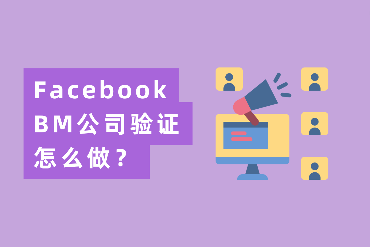 Facebook BM公司验证怎么做？最全FB BM验证流程操作指南！