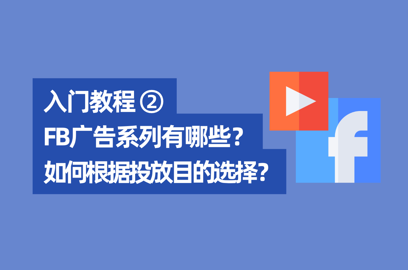 「Facebook入门教程2」2022年最新Facebook广告系列有哪些？怎样凭证投放目的来选择？