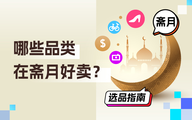 哪些品类在斋月好卖？跨境卖家怎样吸金？斋月选品指南来了